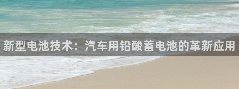 优发国际平台：新型电池技术：汽车用铅酸蓄电池的革新应用