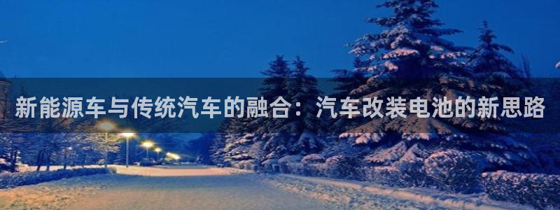 优发国际注册账号：新能源车与传统汽车的融合：汽车改装电池的新思路