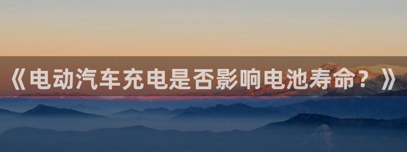 优发国际顶级：《电动汽车充电是否影响电池寿命？》
